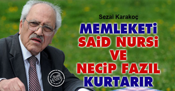 Sezai Karakoç Memleketi Said Nursi ve Necip Fazıl kurtarır