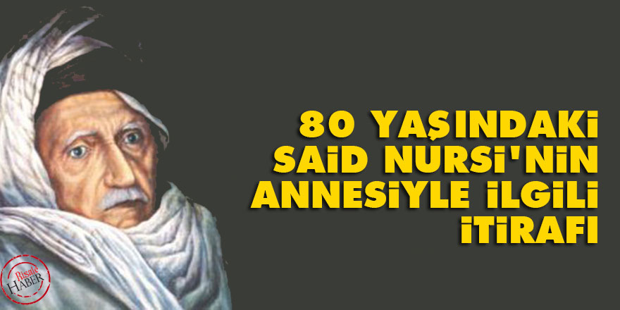 Anneler günü: 80 yaşındaki Said Nursi'nin annesiyle ilgili itirafı