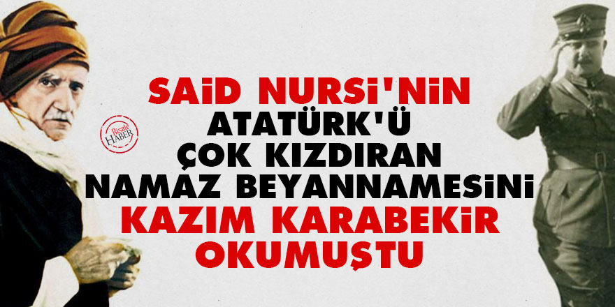 Said Nursi'nin Atatürk'ü çok kızdıran namaz beyannamesini Kazım Karabekir okumuştu