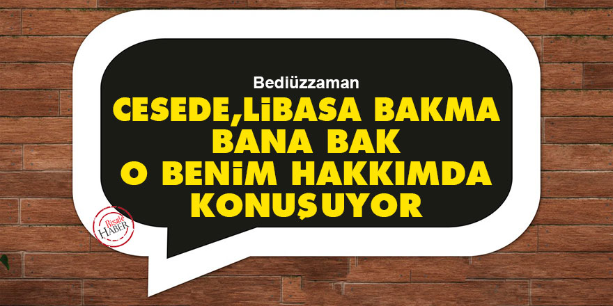 Bediüzzaman: Cesede, libasa bakma bana bak, o benim hakkımda konuşuyor - Vimarsana News