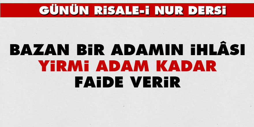 Bazan bir adamın ihlâsı, yirmi adam kadar faide verir - Vimarsana News