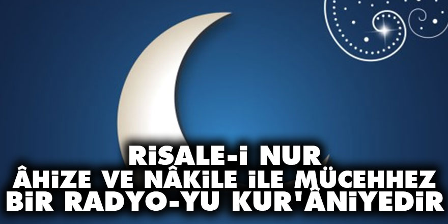 Risale-i Nur âhize ve nâkile ile mücehhez bir radyo-yu Kur'âniyedir - Vimarsana News