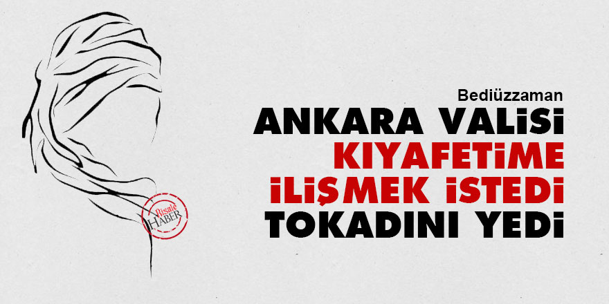 Bediüzzaman: Ankara Valisi kıyafetime ilişmek istedi tokadını yedi