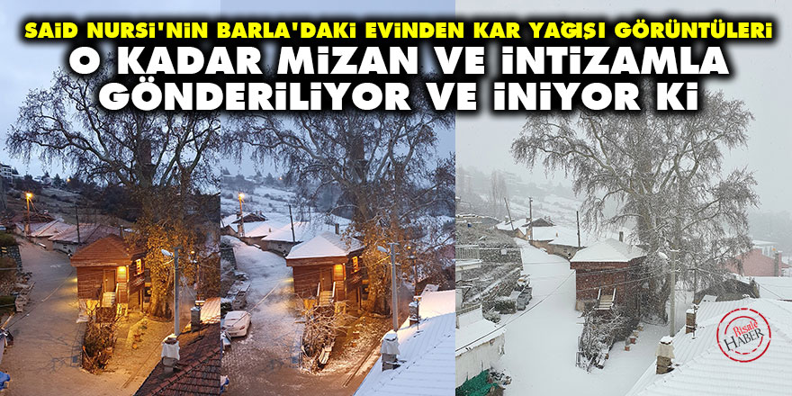 Said Nursi'nin Barla'daki evinden kar yağışı: O kadar mizan ve intizamla gönderiliyor ve iniyor ki