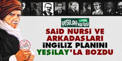 Said Nursi ve arkadaşları İngiliz planını Yeşilay'la bozdu