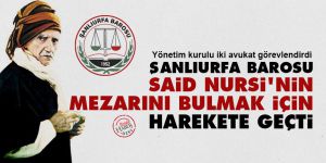 Şanlıurfa Barosu Said Nursi'nin mezarını bulmak için harekete geçti