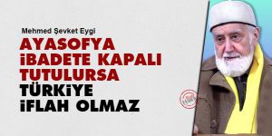 Ayasofya ibadete kapalı tutulursa, Türkiye iflah olmaz