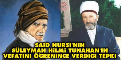 Said Nursi’nin Süleyman Hilmi Tunahan’ın vefatını öğrenince verdiği tepki