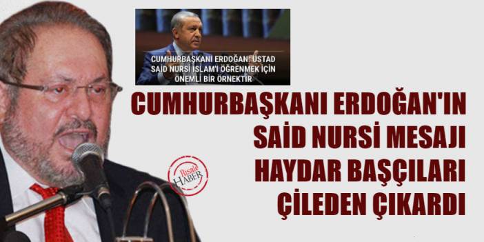 Cumhurbaşkanı Erdoğan'ın Said Nursi mesajı Haydar Başçıları çileden çıkardı