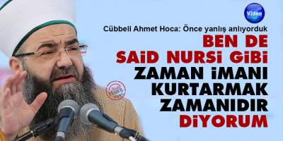 Cübbeli Ahmet: Ben de Said Nursi gibi 'zaman imanı kurtarmak zamanıdır' diyorum