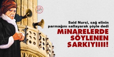 Said Nursi: Minarelerde söylenen şarkıyıııı!