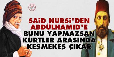 Said Nursi'den Abdülhamid'e: Bunu yapmazsan Kürtler arasında keşmekeş çıkar
