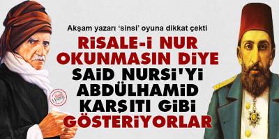 Risale-i Nur okunmasın diye Said Nursi'yi Abdülhamid karşıtı gibi gösteriyorlar