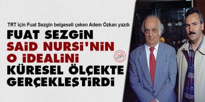 Fuat Sezgin, Said Nursi’nin o idealini küresel ölçekte gerçekleştirdi