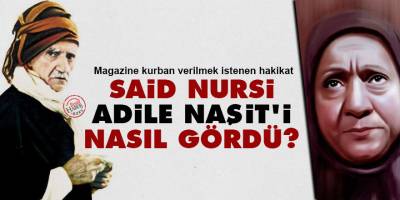 Said Nursi, Adile Naşit'i nasıl gördü?