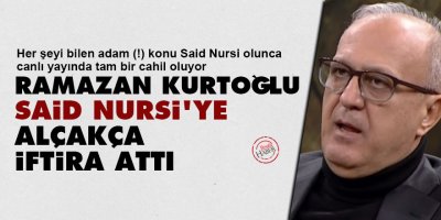 Ramazan Kurtoğlu Said Nursi'ye alçakça iftira attı