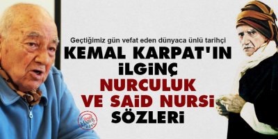 Kemal Karpat'ın ilginç, Nurculuk ve Said Nursi sözleri