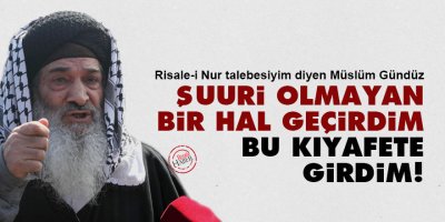 Risale-i Nur talebesiyim diyen Müslüm Gündüz: Şuuri olmayan bir hal geçirdim bu kıyafete girdim!