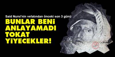 Said Nursi'nin vefatından önceki son 3 günü: Bunlar beni anlayamadı, tokat yiyecekler!