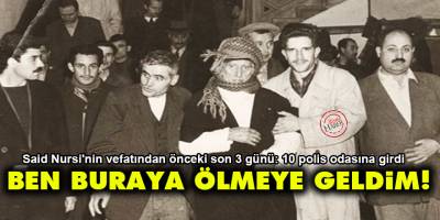 Said Nursi'nin vefatından önceki son 3 günü: Ben buraya ölmeye geldim!