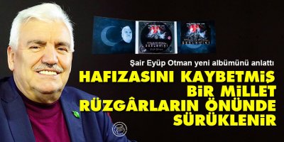 Hafızasını kaybetmiş bir millet rüzgârların önünde sürüklenir