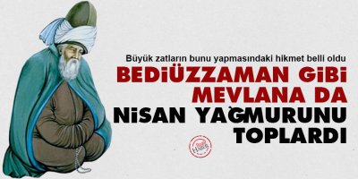 Bediüzzaman gibi Mevlana da Nisan yağmurunu toplardı