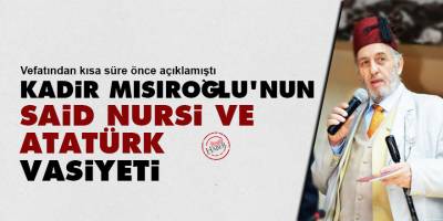 Kadir Mısıroğlu'nun Said Nursi ve Atatürk vasiyeti
