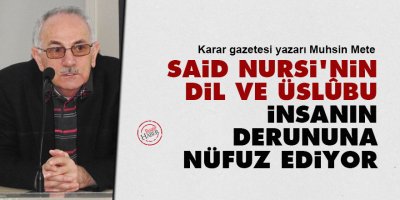 Said Nursi'nin dil ve üslûbu insanın derununa nüfuz ediyor