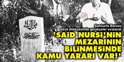 Şanlıurfa Barosu: Said Nursi'nin mezarının bilinmesinde kamu yararı var!