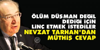 'Ölüm düşman değil' dediği için linç etmek istediler, Nevzat Tarhan'dan 'müthiş cevap