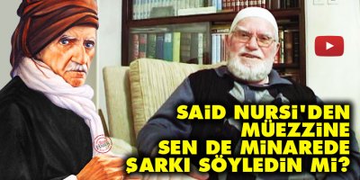 Said Nursi'den müezzine: Sen de minarede şarkı söyledin mi?