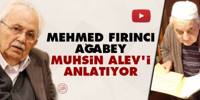 Mehmed Fırıncı Ağabey, Muhsin Alev'i (Abdülmuhsin Alkonavi) anlatıyor