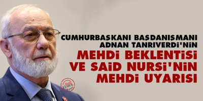 Cumhurbaşkanı Başdanışmanının Mehdi beklentisi ve Said Nursi'nin uyarısı