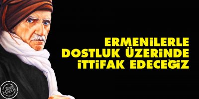 Bediüzzaman: Ermenilerle dostluk üzerinde ittifak edeceğiz