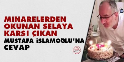 Minarelerden okunan selaya karşı çıkan Mustafa İslamoğlu'na cevap