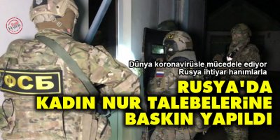 Rusya'da kadın Nur talebelerine baskın yapıldı