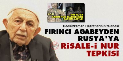 Bediüzzaman'ın talebesi Fırıncı ağabeyden Rusya'ya Risale-i Nur tepkisi