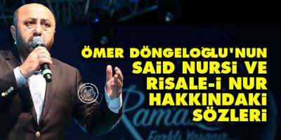Ömer Döngeloğlu'nun Said Nursi ve Risale-i Nur hakkındaki sözleri