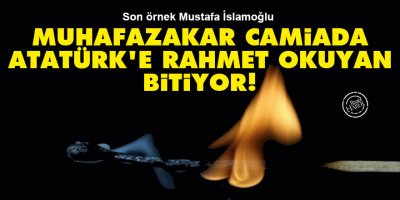Muhafazakar camiada Atatürk’e rahmet okuyan bitiyor!
