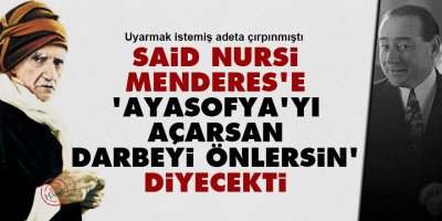 Said Nursi Menderes'e 'Ayasofya'yı açarsan darbeyi önlersin' diyecekti