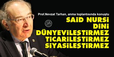 Said Nursi, dini dünyevileştirmez, ticarileştirmez, siyasileştirmez