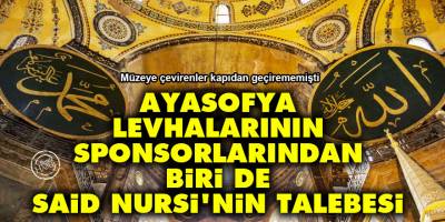 Ayasofya'daki levhaların sponsorlarından biri de Said Nursi'nin talebesi