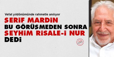 Şerif Mardin bu görüşmeden sonra 'Şeyhim Risale-i Nur' dedi