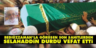 Bediüzzaman’la görüşen Son Şahitlerden Selahaddin Durdu vefat etti