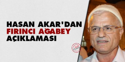Hasan Akar'dan Fırıncı ağabey açıklaması
