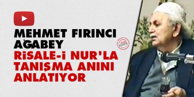 Mehmet Fırıncı ağabey, Risale-i Nur'la tanışma anını anlatıyor