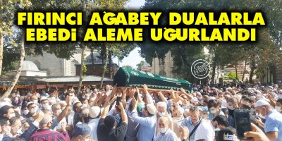 Mehmet Fırıncı ağabey dualarla ebedi aleme uğurlandı