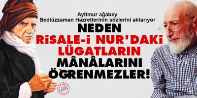 Bediüzzaman: Neden Risale-i Nur'daki lügatların mânâlarını öğrenmezler!