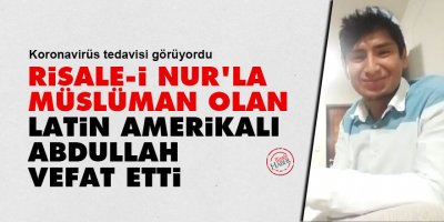 Risale-i Nur'la Müslüman olan Latin Amerikalı Abdullah vefat etti