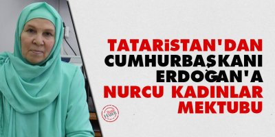Tataristan'dan Cumhurbaşkanı Erdoğan'a 'Nurcu kadınlar' mektubu